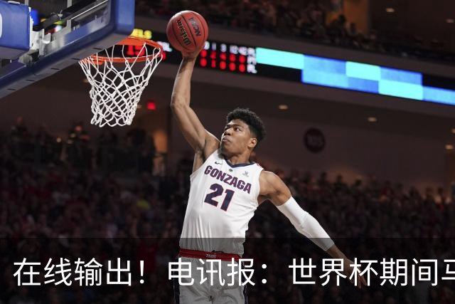 在线输出！电讯报：世界杯期间马奎尔将参加莱因克尔播客节目